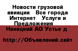 Новости грузовой авиации - Все города Интернет » Услуги и Предложения   . Ненецкий АО,Устье д.